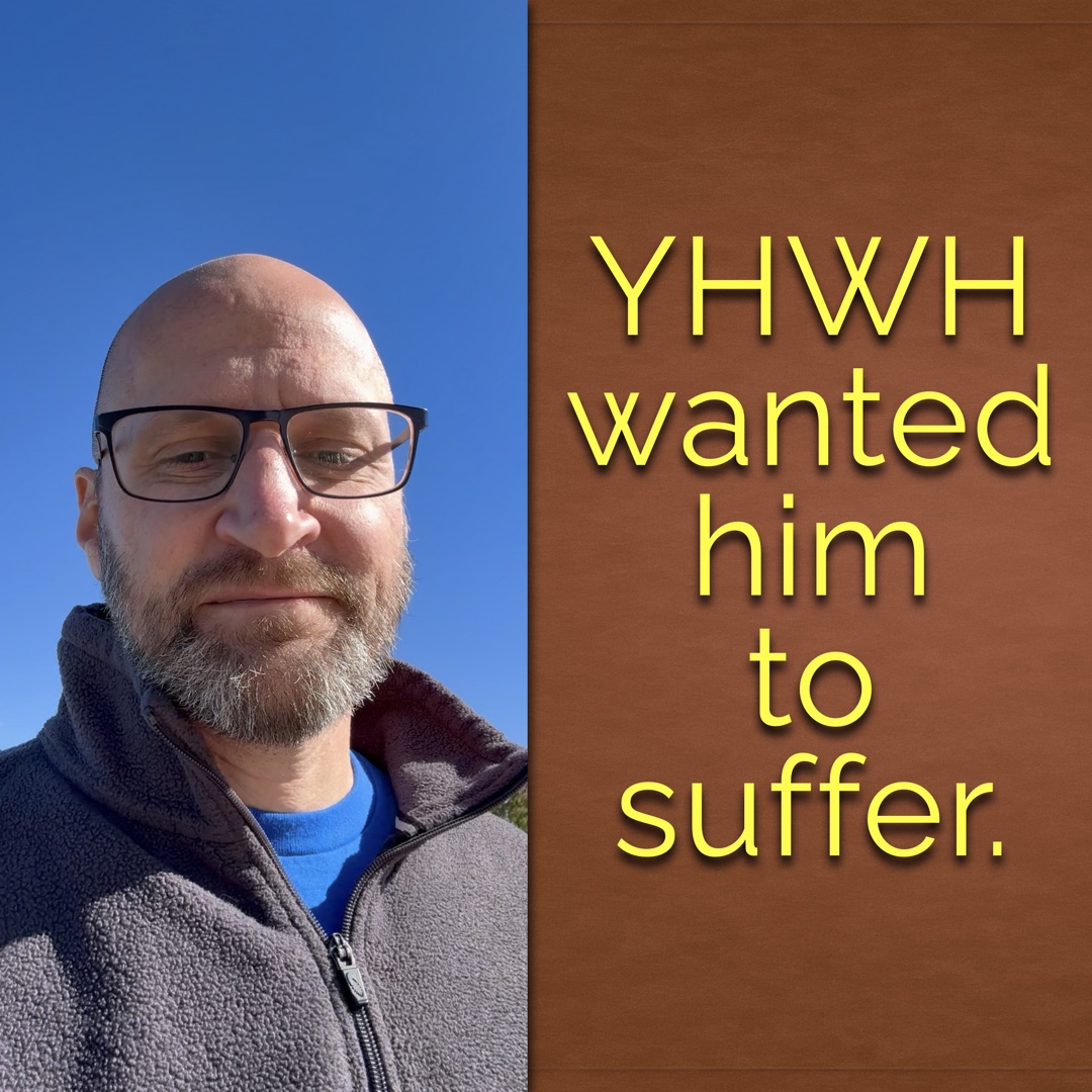 YHWH wanted him to suffer